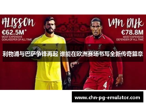 利物浦与巴萨争锋再起 谁能在欧洲赛场书写全新传奇篇章 利物浦与巴萨争锋再起 谁能在欧洲赛场书写全新传奇篇章