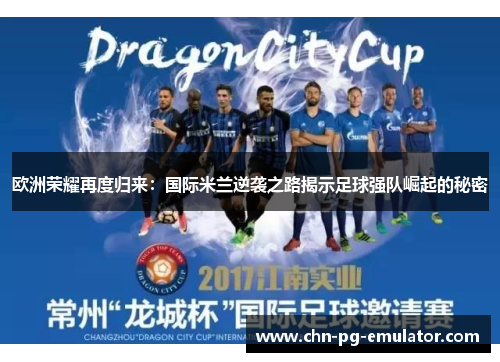 欧洲荣耀再度归来:国际米兰逆袭之路揭示足球强队崛起的秘密 欧洲荣耀再度归来:国际米兰逆袭之路揭示足球强队崛起的秘密