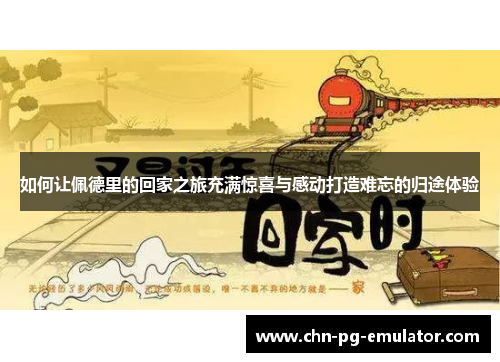 如何让佩德里的回家之旅充满惊喜与感动打造难忘的归途体验