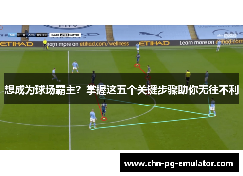 想成为球场霸主?掌握这五个关键步骤助你无往不利 想成为球场霸主?掌握这五个关键步骤助你无往不利