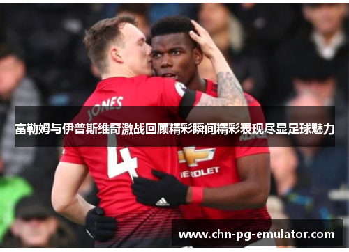 富勒姆与伊普斯维奇激战回顾精彩瞬间精彩表现尽显足球魅力 富勒姆与伊普斯维奇激战回顾精彩瞬间精彩表现尽显足球魅力