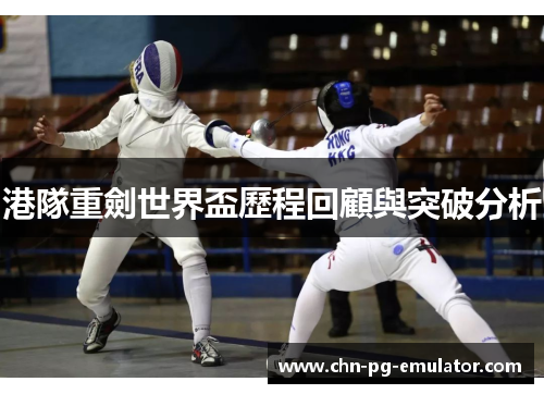 港隊重劍世界盃歷程回顧與突破分析 港隊重劍世界盃歷程回顧與突破分析