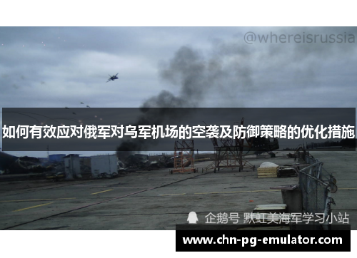 如何有效应对俄军对乌军机场的空袭及防御策略的优化措施