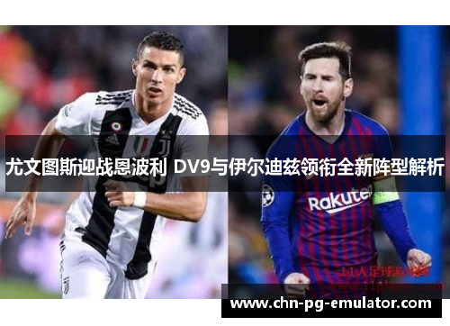 尤文图斯迎战恩波利 DV9与伊尔迪兹领衔全新阵型解析