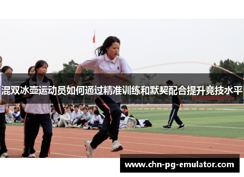 混双冰壶运动员如何通过精准训练和默契配合提升竞技水平 混双冰壶运动员如何通过精准训练和默契配合提升竞技水平