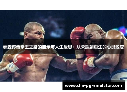 泰森传奇拳王之路的启示与人生反思:从荣耀到重生的心灵蜕变 泰森传奇拳王之路的启示与人生反思:从荣耀到重生的心灵蜕变