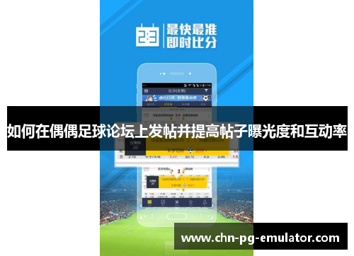 如何在偶偶足球论坛上发帖并提高帖子曝光度和互动率 如何在偶偶足球论坛上发帖并提高帖子曝光度和互动率