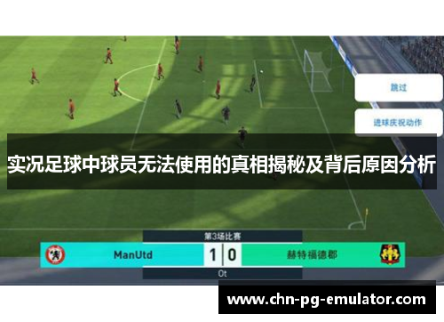 实况足球中球员无法使用的真相揭秘及背后原因分析