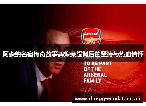 阿森纳名宿传奇故事辉煌荣耀背后的坚持与热血情怀 阿森纳名宿传奇故事辉煌荣耀背后的坚持与热血情怀