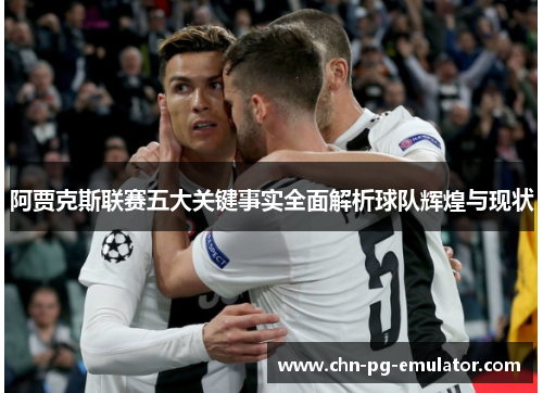 阿贾克斯联赛五大关键事实全面解析球队辉煌与现状 阿贾克斯联赛五大关键事实全面解析球队辉煌与现状