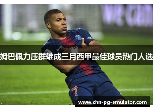 姆巴佩力压群雄成三月西甲最佳球员热门人选