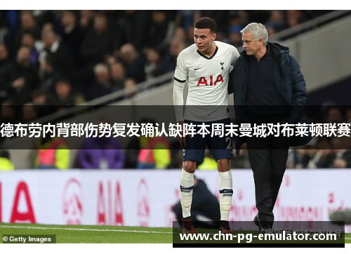 德布劳内背部伤势复发确认缺阵本周末曼城对布莱顿联赛